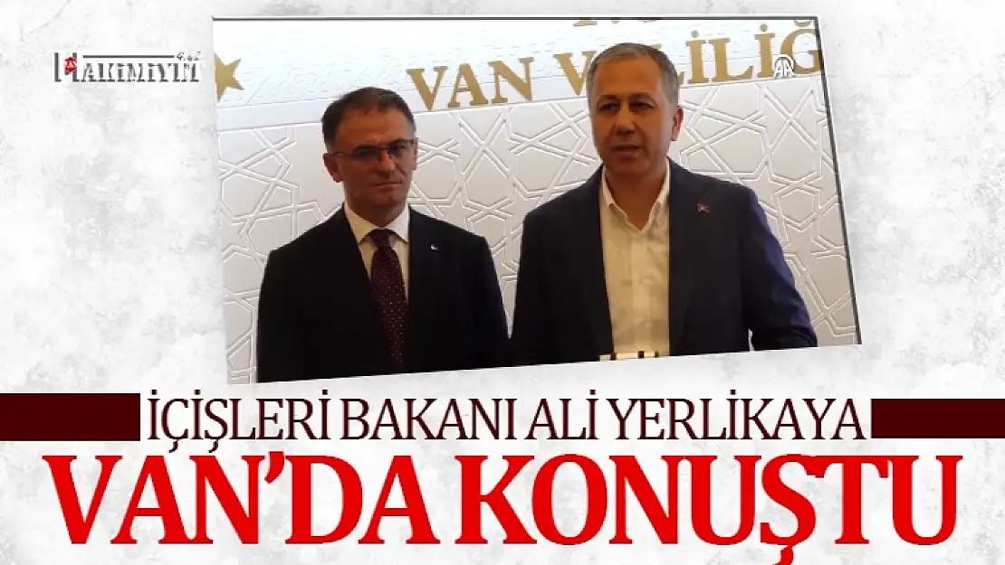 İçişleri Bakanı Ali Yerlikaya, Van'da konuştu