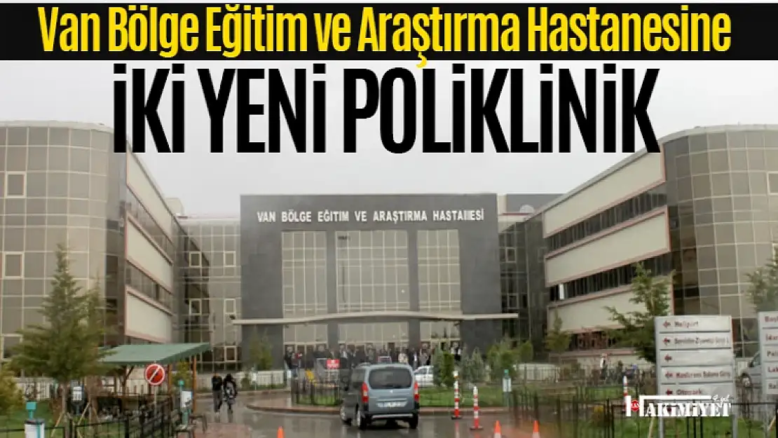 Van Bölge Hastanesi'nde 2 yeni poliklinik açılıyor