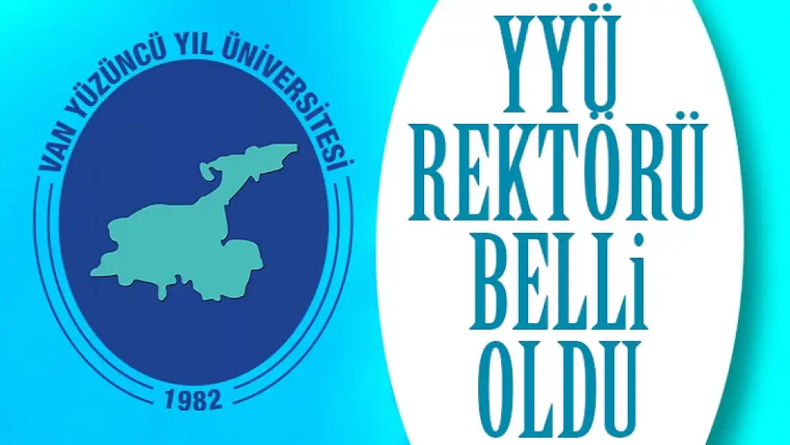 Van Yüzüncü Yıl Üniversitesi'nin yeni rektörü belli oldu