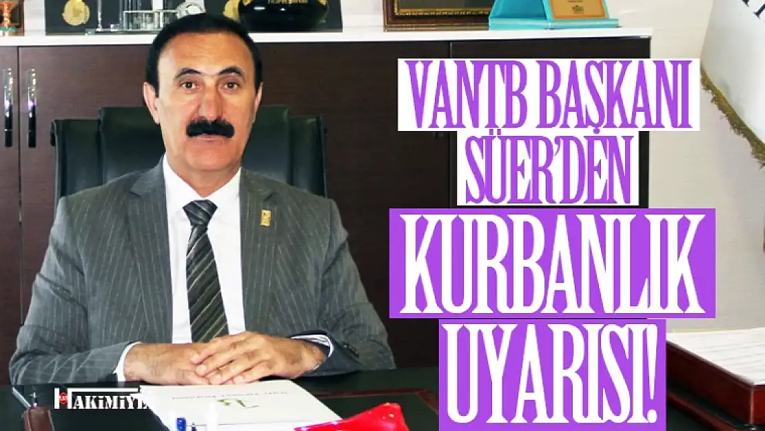 VANTB Başkanı Süer'den kurbanlık uyarısı!