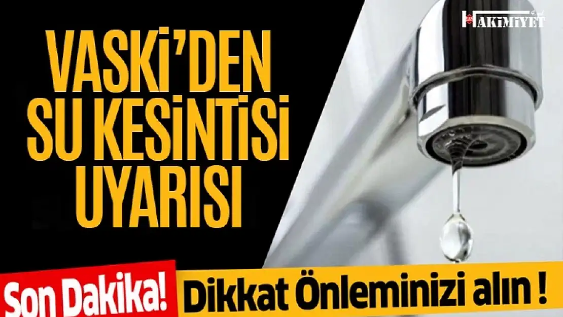 VASKİ'den su kesintisi uyarısı!