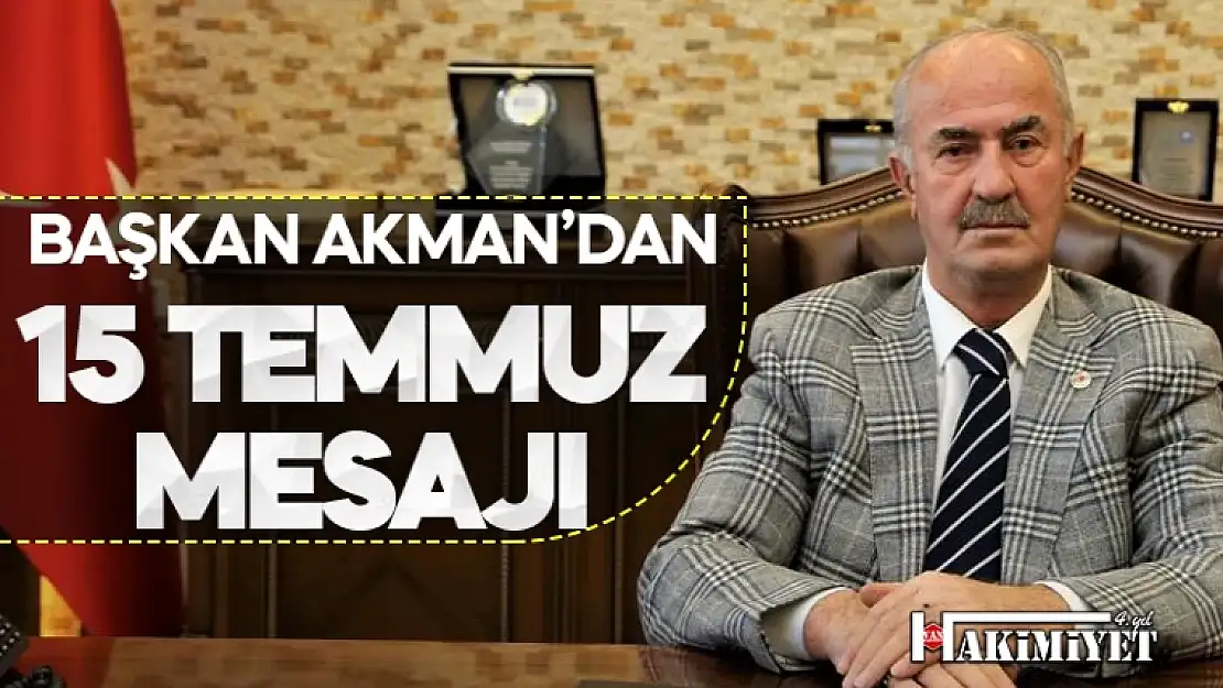 Başkan Akman'dan 15 Temmuz Demokrasi ve Milli Birlik Günü mesajı