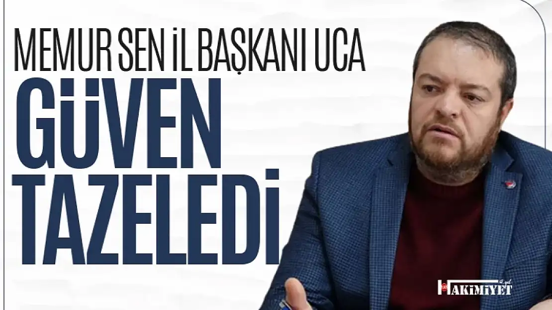 Memur Sen İl Başkanı Mehmet Ali Uca güven tazeledi