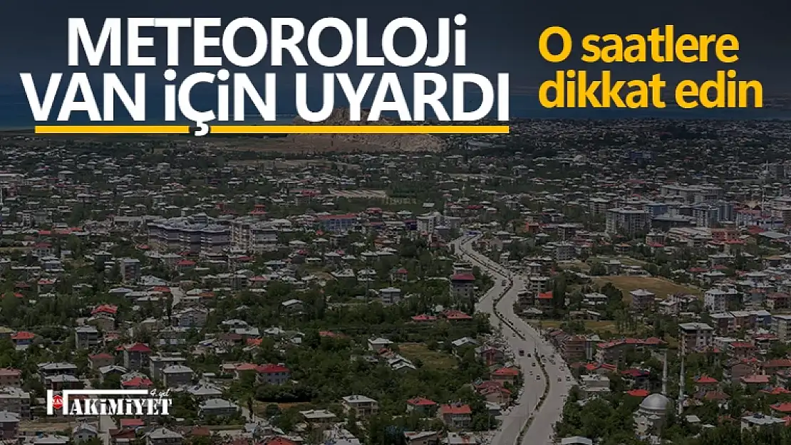 Meteorolojiden Van için flaş uyarı: O saatlere dikkat