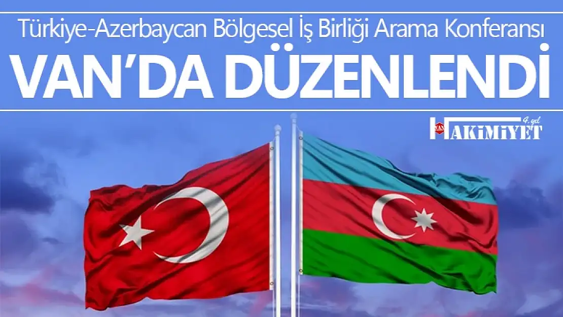 Türkiye-Azerbaycan Bölgesel İş Birliği Arama Konferansı Van'da Düzenlendi