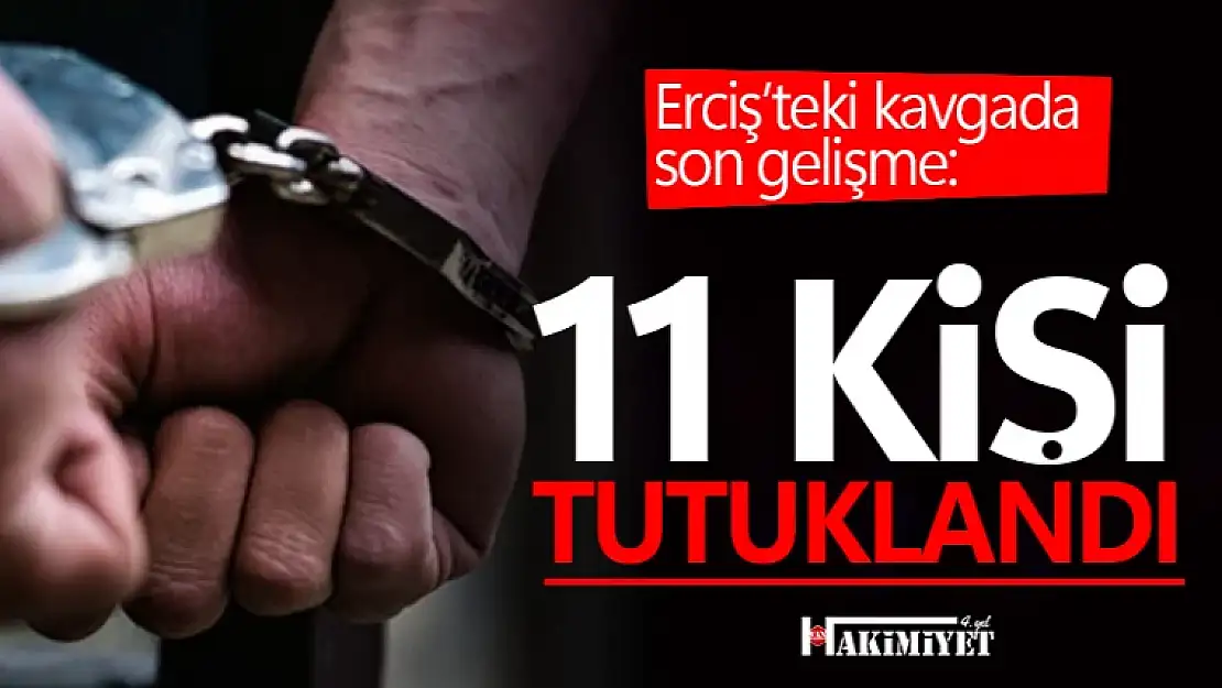 Van Erciş'teki kavgaya karışan 11 kişi tutuklandı