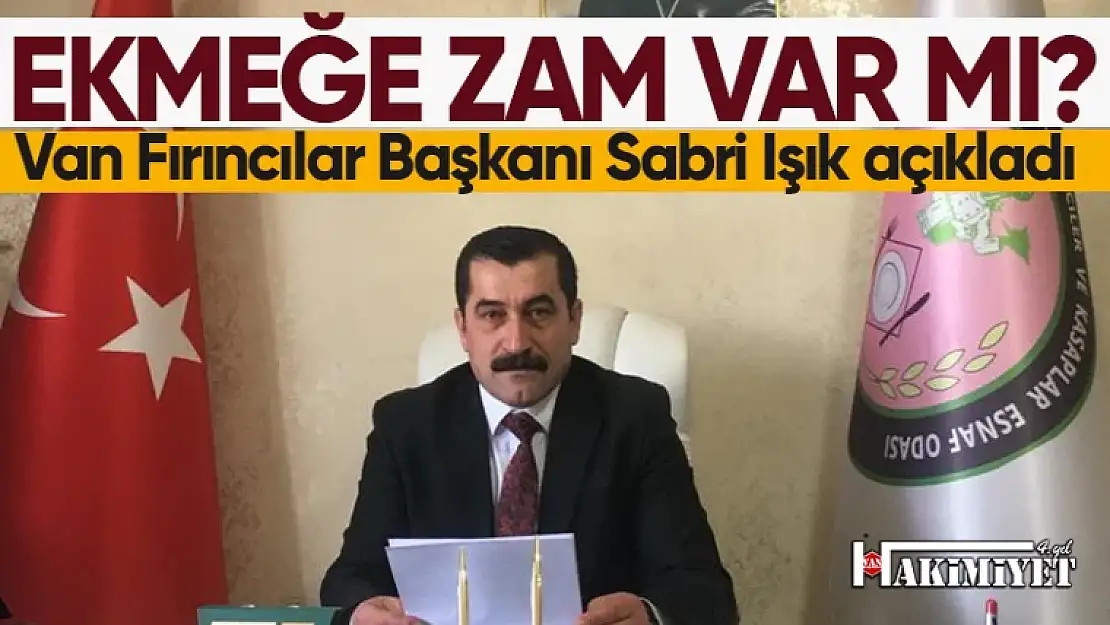 Van Fırıncılar Başkanı Sabri Işık: Zam talebinde bulunuldu