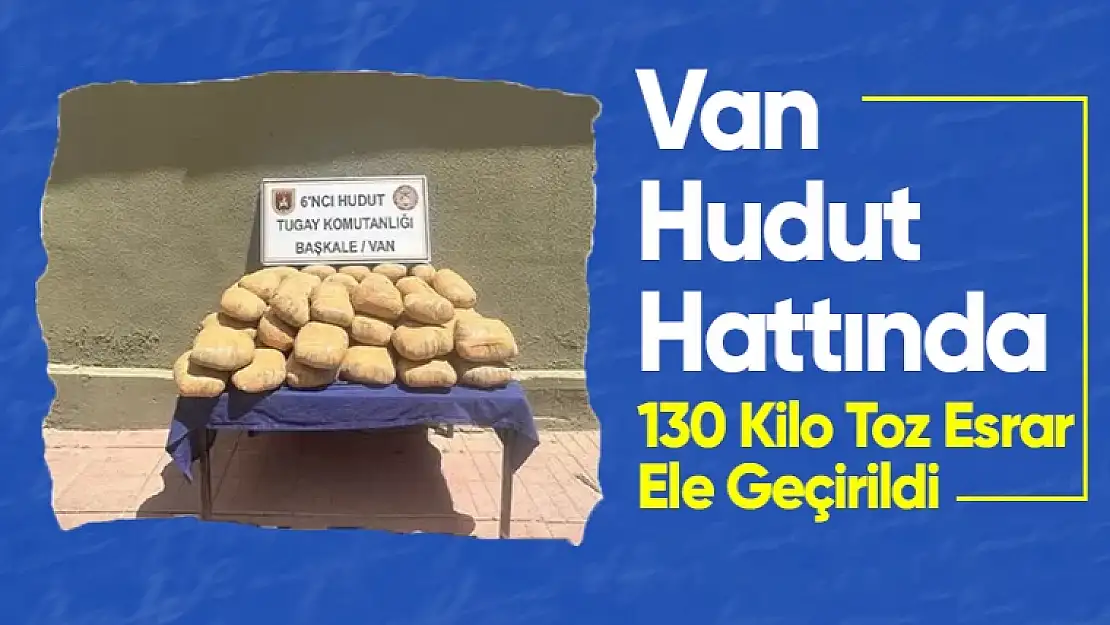 Van Hudut Hattında 130 Kilo Toz Esrar Ele Geçirildi