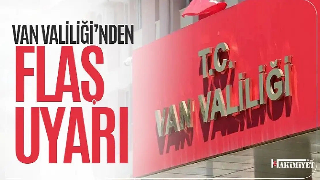 Van Valiliği'nden flaş uyarı!