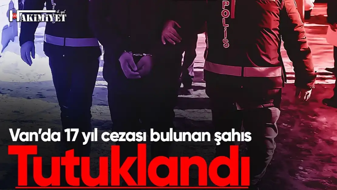 Van'da 17 yıl 3 ay hapis cezası bulunan şahıs tutuklandı