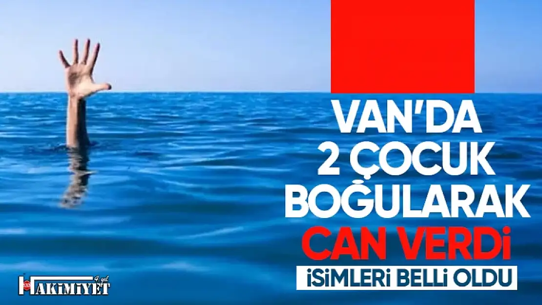 Van'da 2 çocuk boğularak hayatını kaybetti!