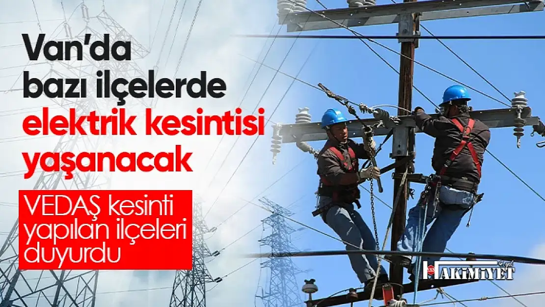 VEDAŞ duyuru yaptı: Van'da elektrik kesinti yaşanacak!