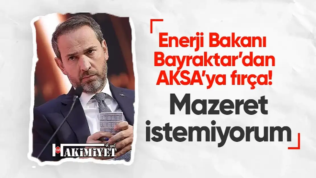 AKSA'ya Bakan Bayraktar'dan fırça: Mazeret istemiyorum!