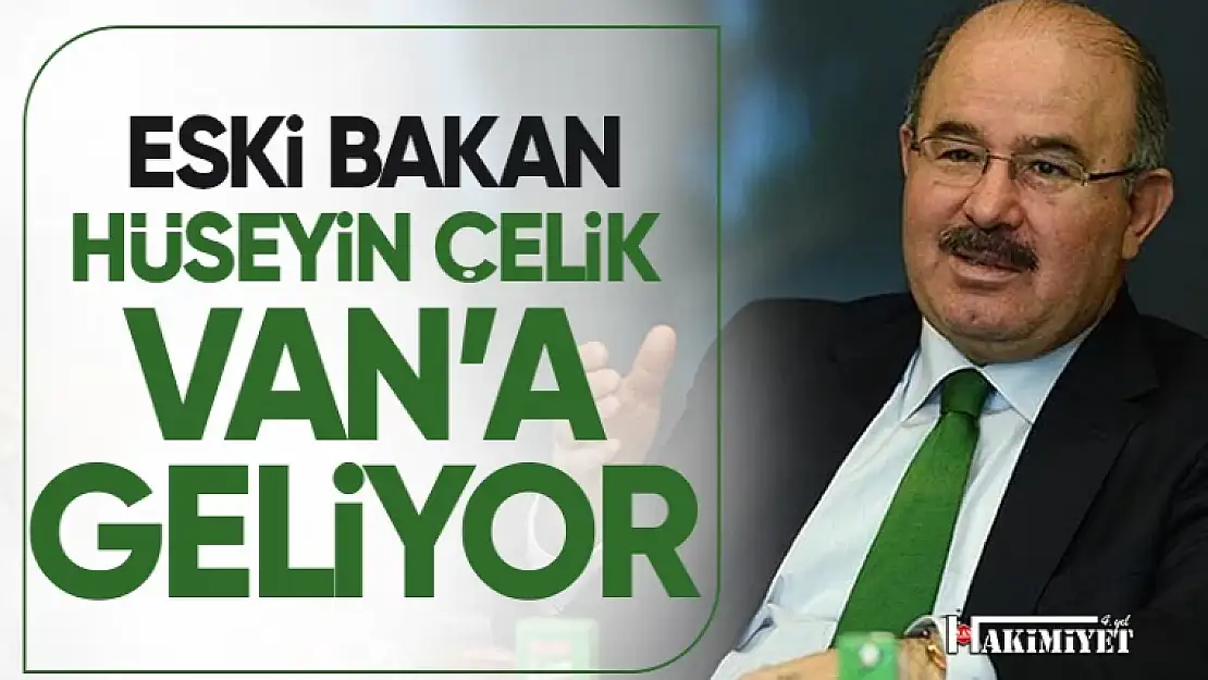 Eski Bakan Hüseyin Çelik Van'a geliyor!