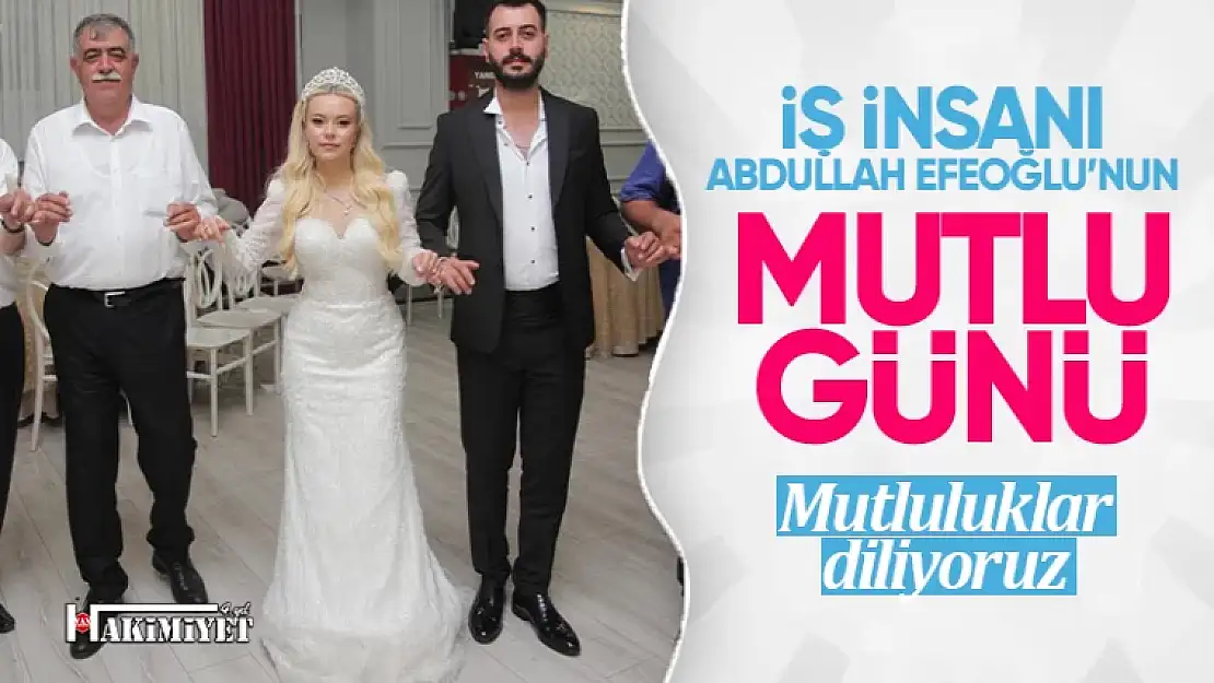 İş insanı Abdullah Efeoğlu'nun mutlu günü!