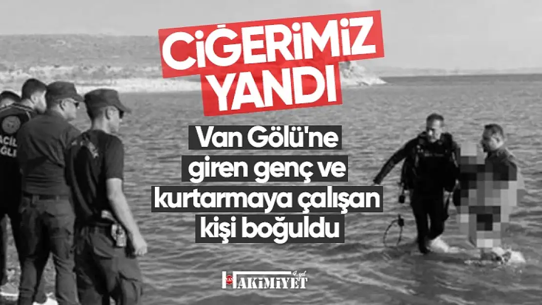 Van Gölü'ne giren genç ve kurtarmaya çalışan kişi boğuldu