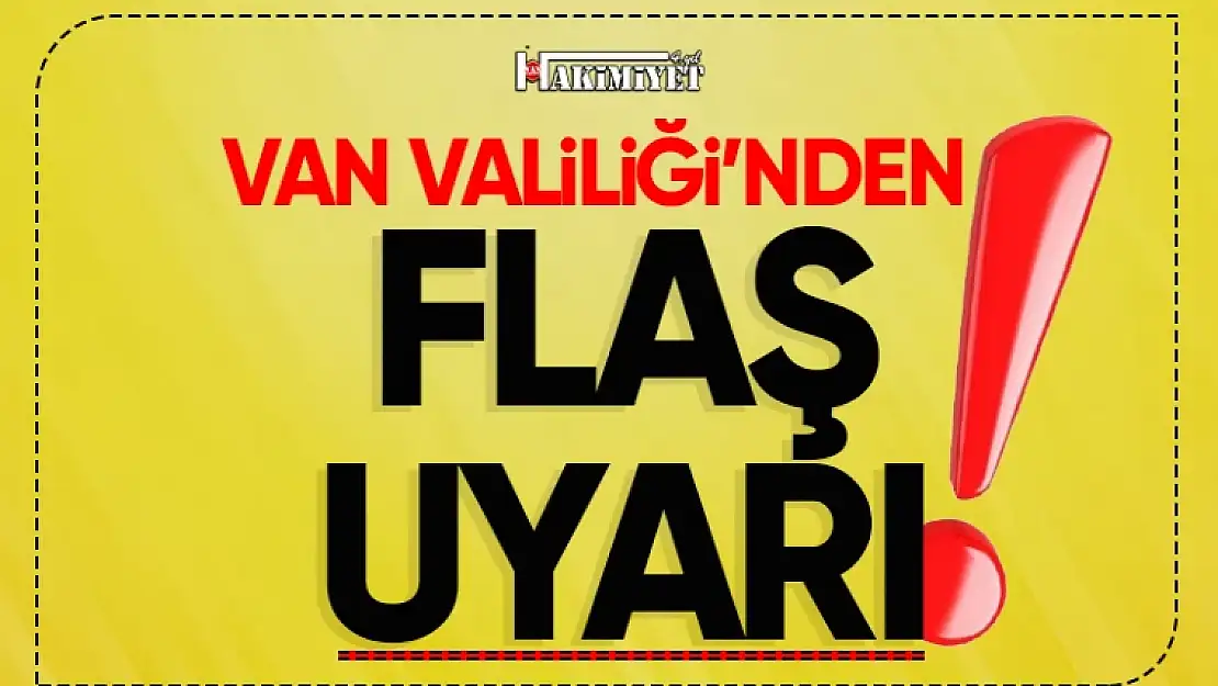 Van Valiliği'nden flaş uyarı: Dikkatli olun