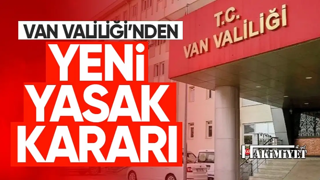 Van Valiliği'nden flaş yasak kararı!