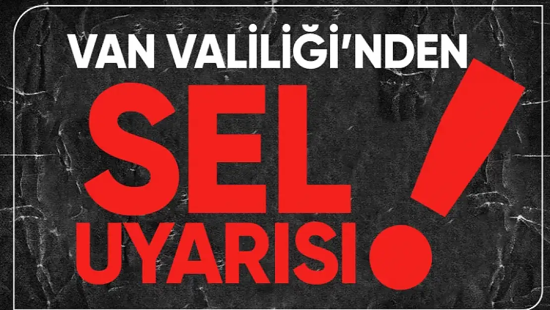 Van Valiliği'nden sel uyarısı