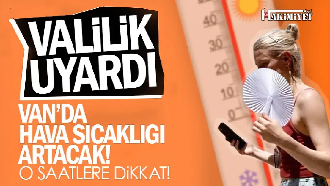 Van Valiliği'nden sıcaklık uyarısı: Dikkatli ve tedbirli olun!