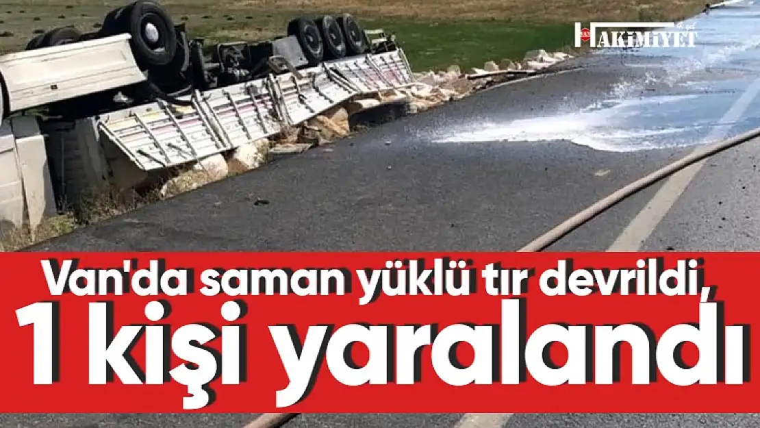 Van'da saman yüklü tır devrildi, 1 kişi yaralandı