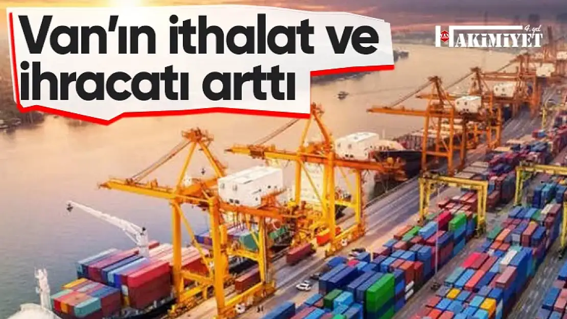 Van'ın ithalat ve ihracatı arttı