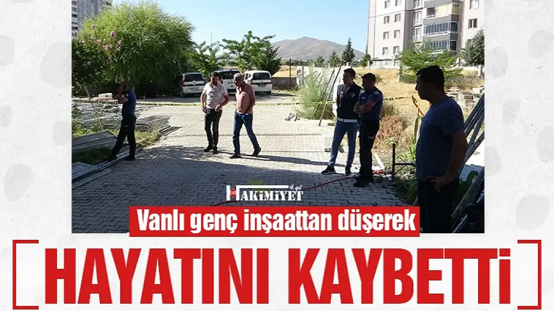 Vanlı genç inşaattan düşerek hayatını kaybetti