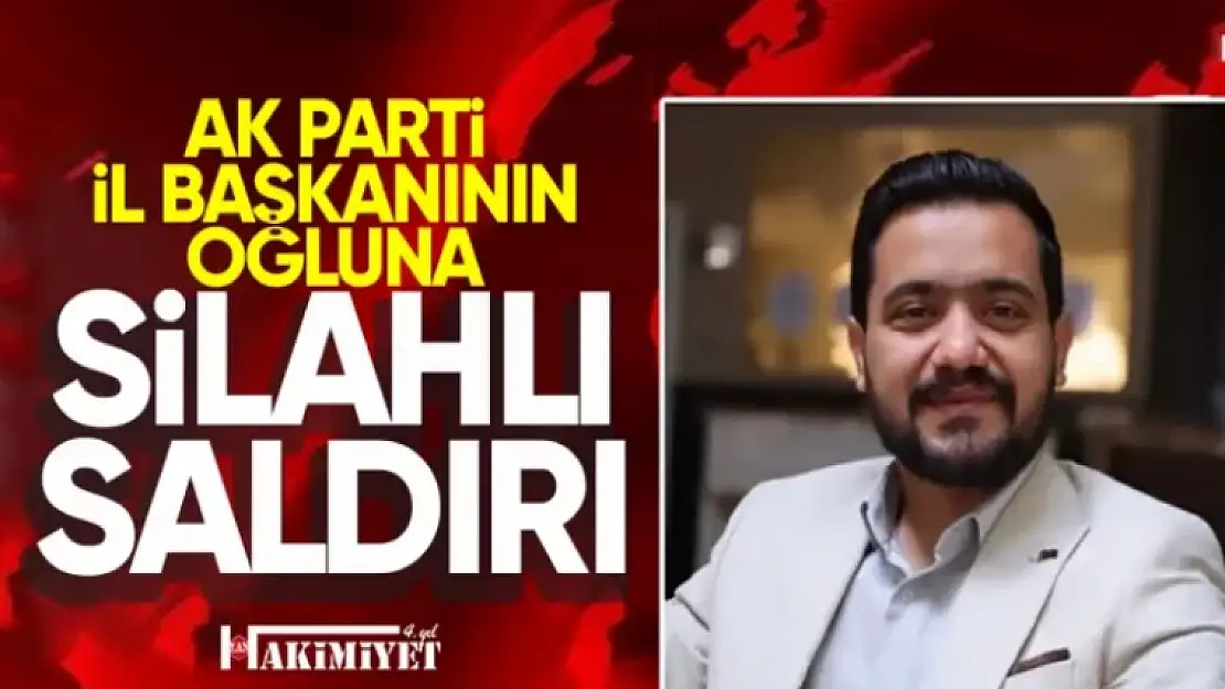 AK Parti İl Başkanının Oğluna Silahlı Saldırı!