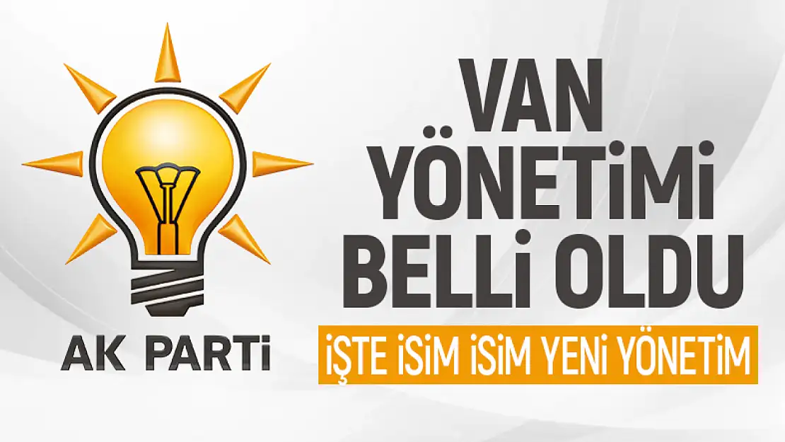 AK Parti Van il yönetim listesi belli oldu!