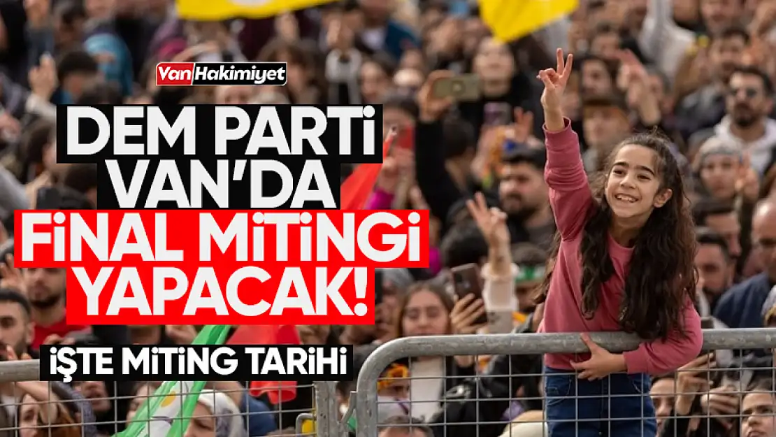 DEM Parti Van'da final mitingi düzenleyecek!