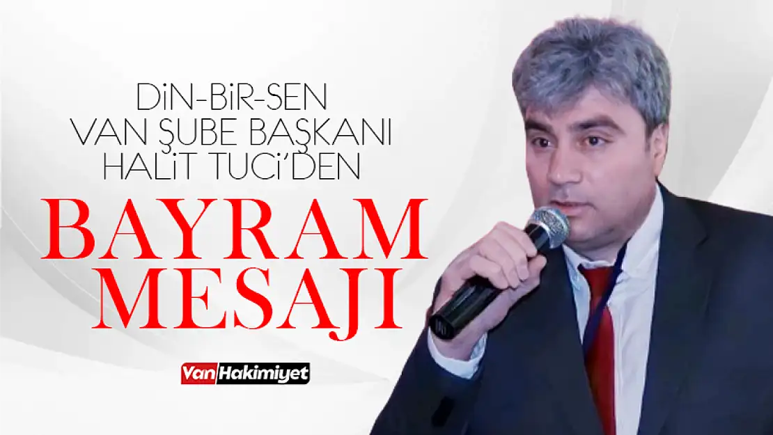 Din-Bir-Sen Van Şube başkanı Halit Tuci'den bayram mesajı