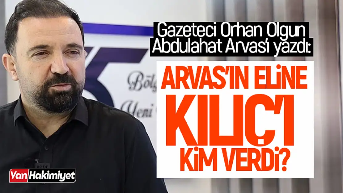 Gazeteci Orhan Olgun'dan İl Başkanı Arvas'a Kılıç mesajı