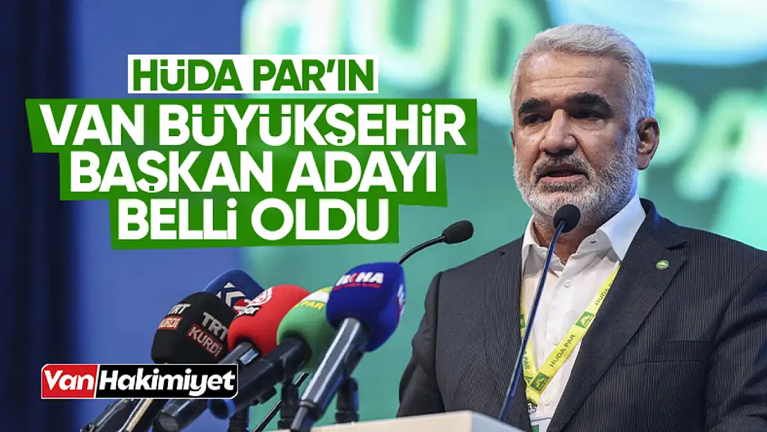 HÜDA PAR Van Büyükşehir Belediye Başkan adayı belli oldu!