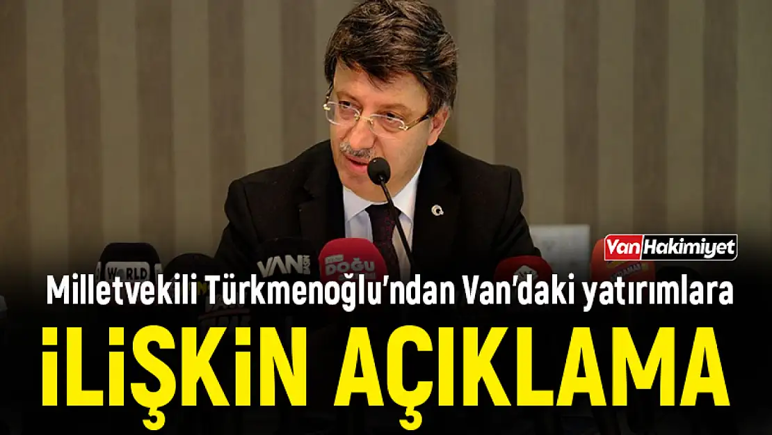 Milletvekili Türkmenoğlu'ndan Van'daki yatırımlara ilişkin açıklama