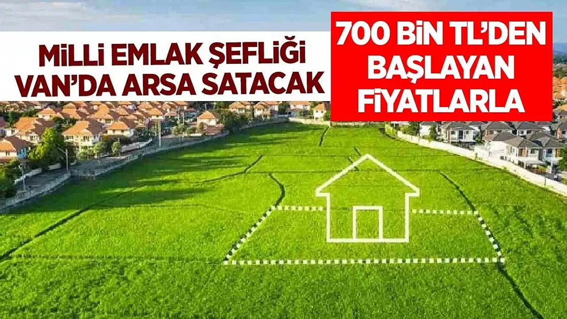 Milli Emlak Van'da 700 bin TL'den başlayan fiyatlarla arsa satacak