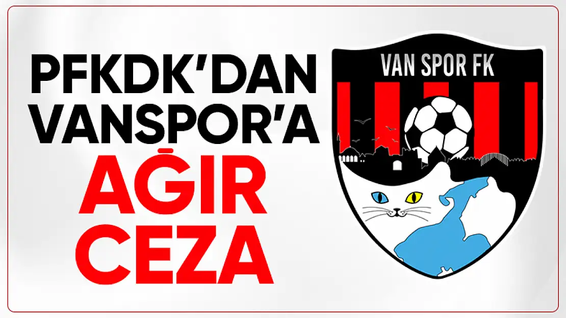 PFDK'dan Van Spor'a ağır ceza!