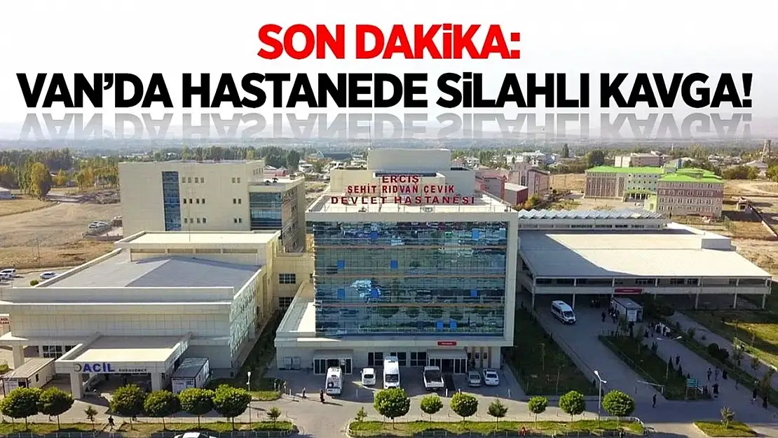 Son dakika: Van'da hastanede silahlı kavga!