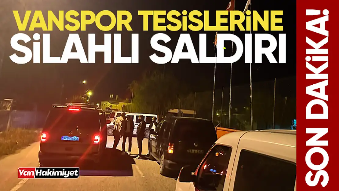 Son Dakika! Vanspor tesislerine silahlı saldırı!