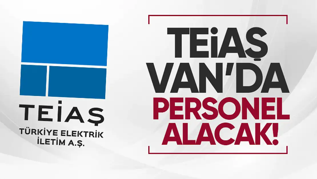 TEİAŞ, Van'da personel alımı yapacak!