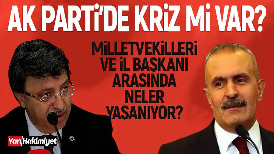 Van AK Parti'de kriz büyüyor mu?