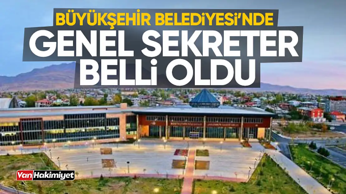 Van Büyükşehir Belediyesi Genel Sekreteri belli oldu!