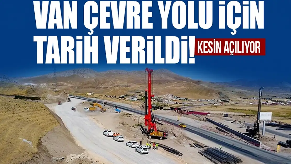 Van çevre yolu için tarih verildi! Kesin açılıyor...