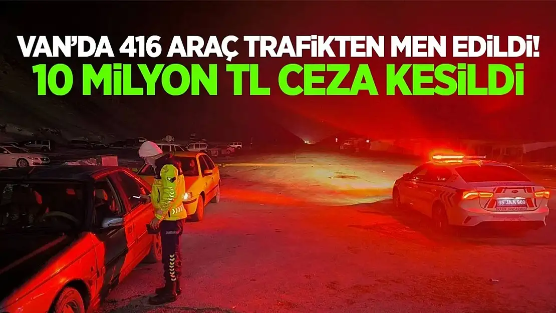 Van'da 416 araç trafikten men edildi!