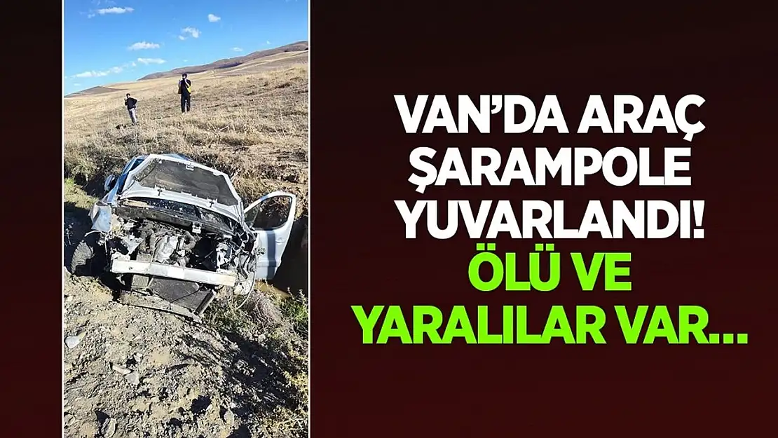 Van'da araç şarampole yuvarlandı! Ölü ve yaralılar var…