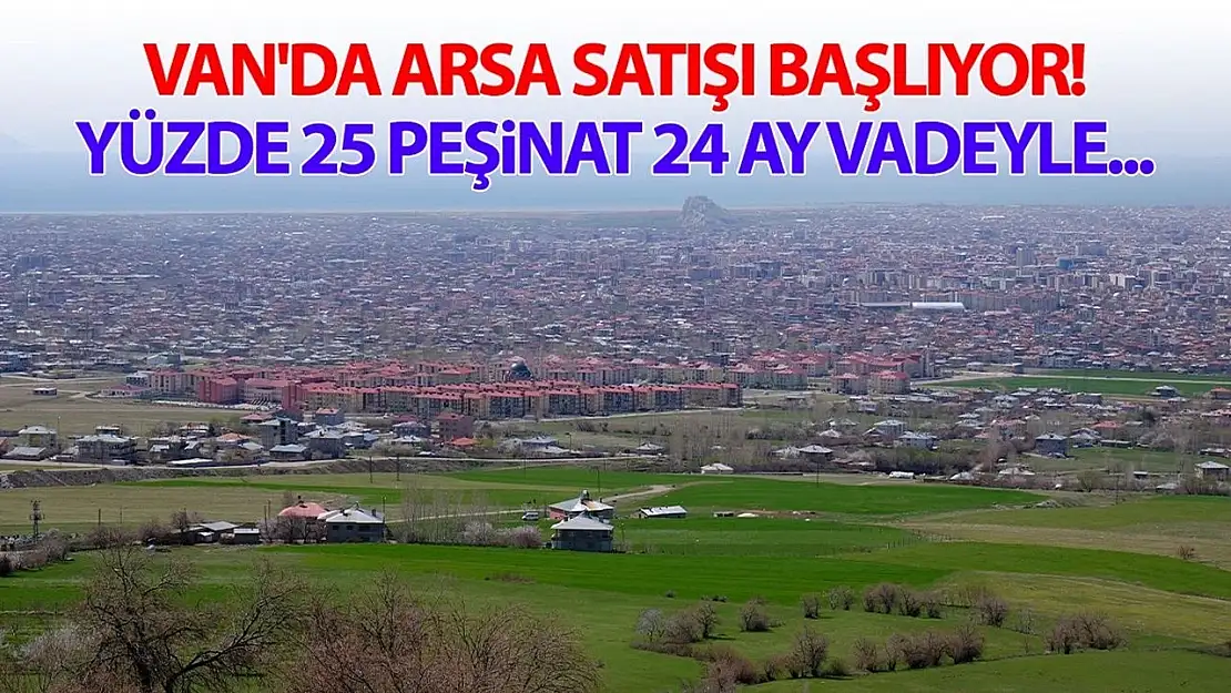 Van'da arsa satışı başlıyor! Yüzde 25 peşinat 24 ay vadeyle...