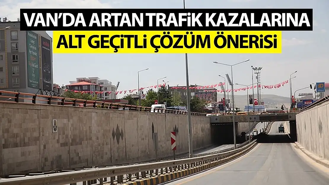 Van'da artan trafik kazalarına alt geçitli çözüm önerisi