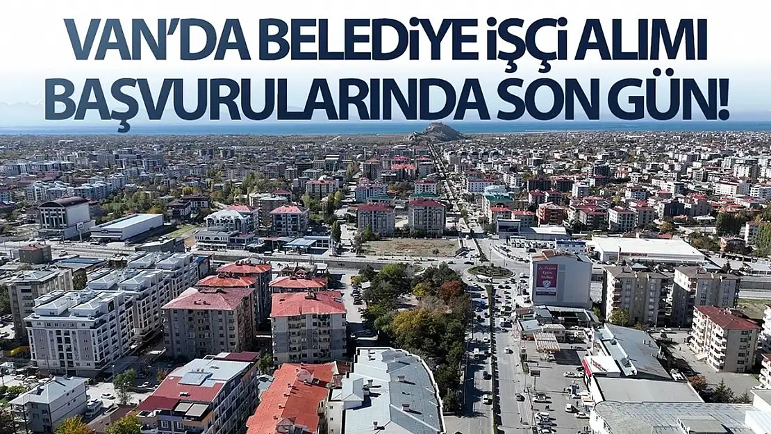 Van'da belediye işçi alımı başvurularında son gün!