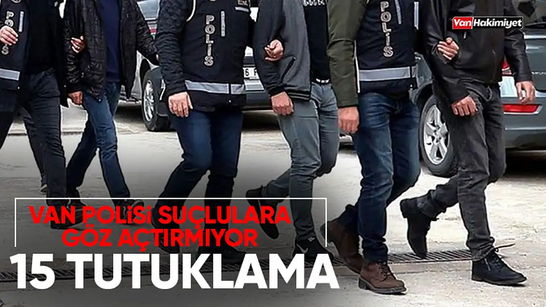 Van'da değişik suçlardan aranan 15 şahıs tutuklandı.