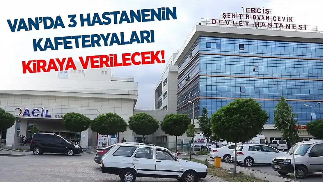 Van'da Devlet Hastanelerinin kafeteryaları kiraya verilecek!