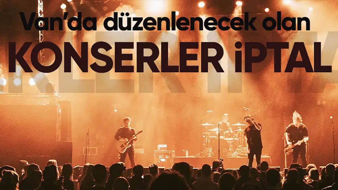 Van'da düzenlenecek olan iki konser iptal edildi!